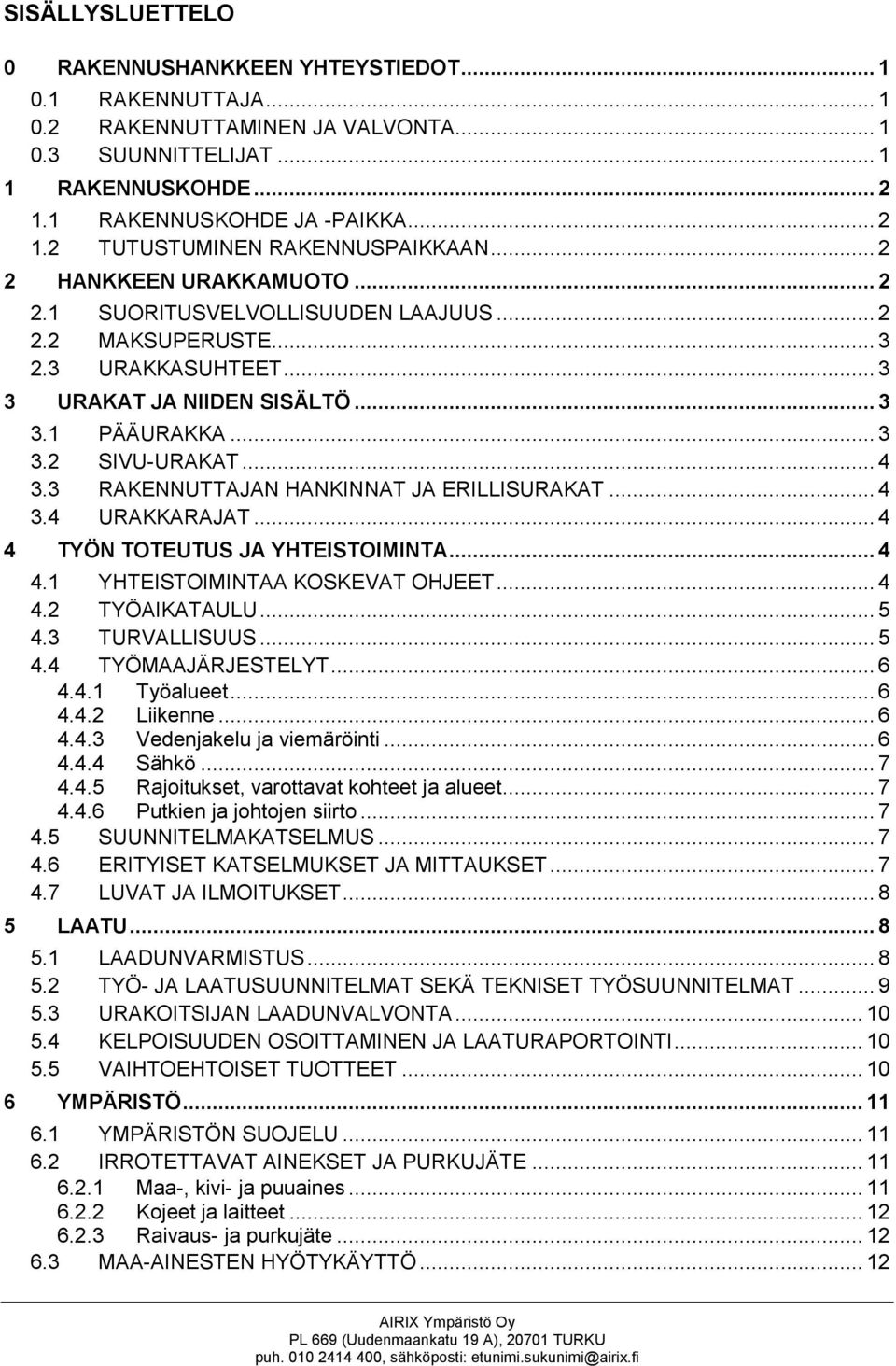 3 RAKENNUTTAJAN HANKINNAT JA ERILLISURAKAT... 4 3.4 URAKKARAJAT... 4 4 TYÖN TOTEUTUS JA YHTEISTOIMINTA... 4 4.1 YHTEISTOIMINTAA KOSKEVAT OHJEET... 4 4.2 TYÖAIKATAULU... 5 4.3 TURVALLISUUS... 5 4.4 TYÖMAAJÄRJESTELYT.