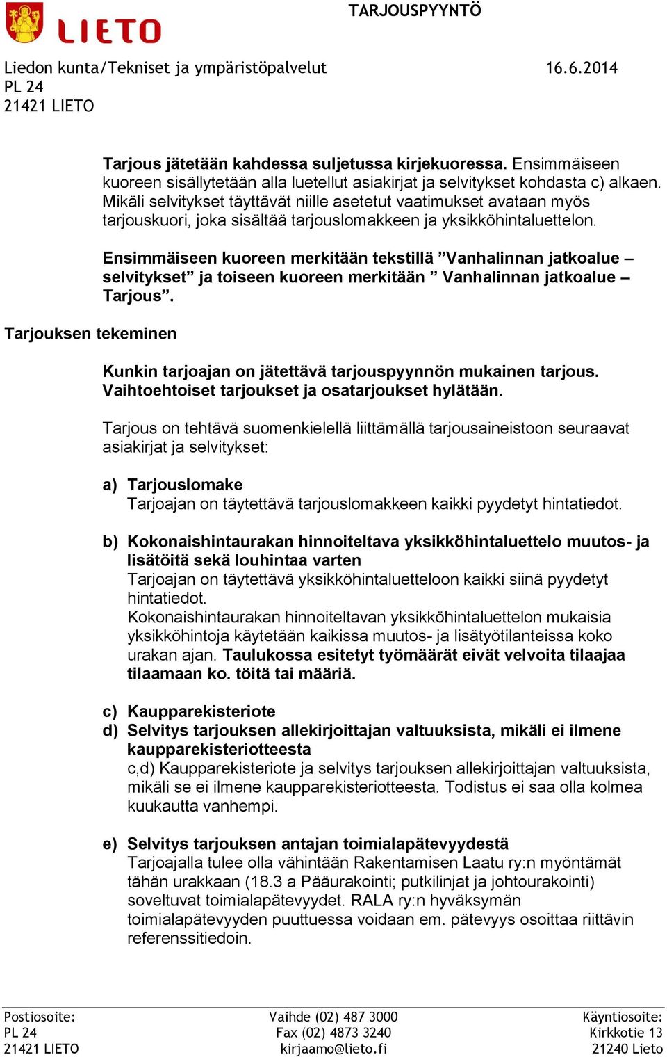 Mikäli selvitykset täyttävät niille asetetut vaatimukset avataan myös tarjouskuori, joka sisältää tarjouslomakkeen ja yksikköhintaluettelon.