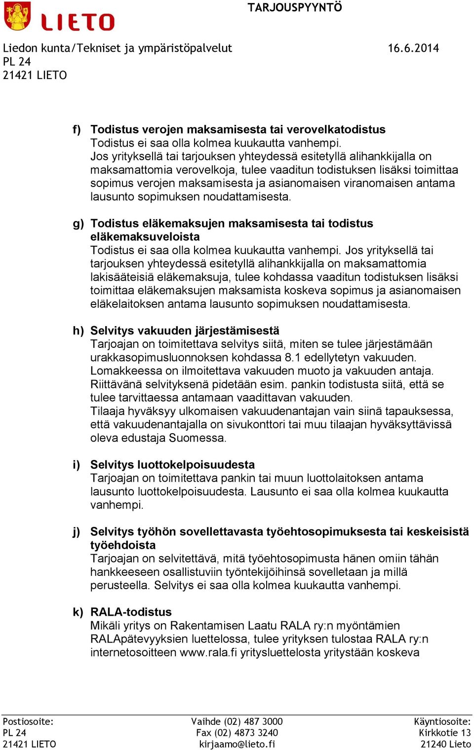 viranomaisen antama lausunto sopimuksen noudattamisesta. g) Todistus eläkemaksujen maksamisesta tai todistus eläkemaksuveloista Todistus ei saa olla kolmea kuukautta vanhempi.