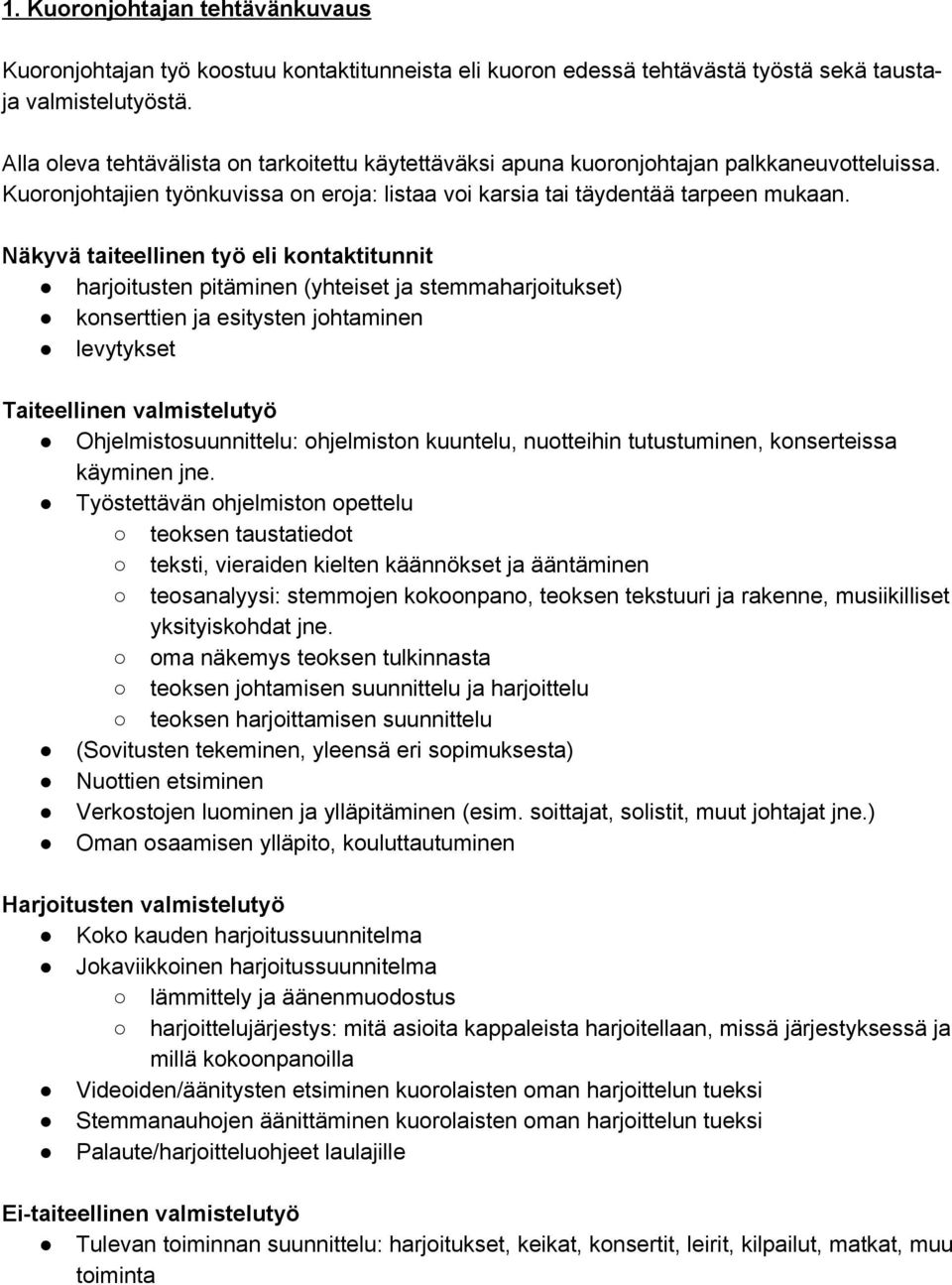 Näkyvä taiteellinen työ eli kontaktitunnit harjoitusten pitäminen (yhteiset ja stemmaharjoitukset) konserttien ja esitysten johtaminen levytykset Taiteellinen valmistelutyö Ohjelmistosuunnittelu: