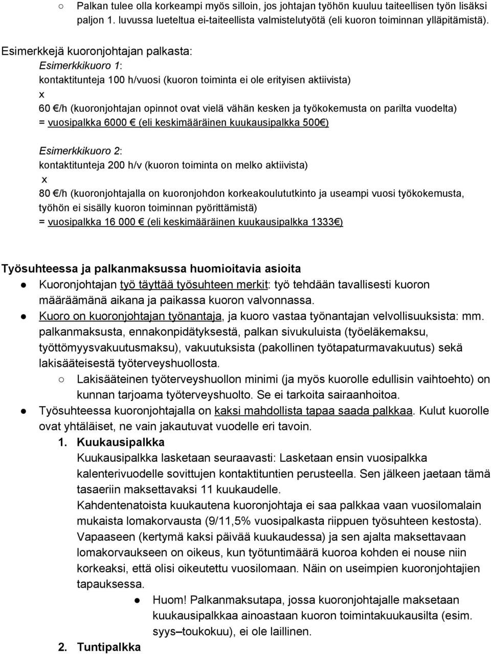 työkokemusta on parilta vuodelta) = vuosipalkka 6000 (eli keskimääräinen kuukausipalkka 500 ) Esimerkkikuoro 2 : kontaktitunteja 200 h/v (kuoron toiminta on melko aktiivista) x 80 /h