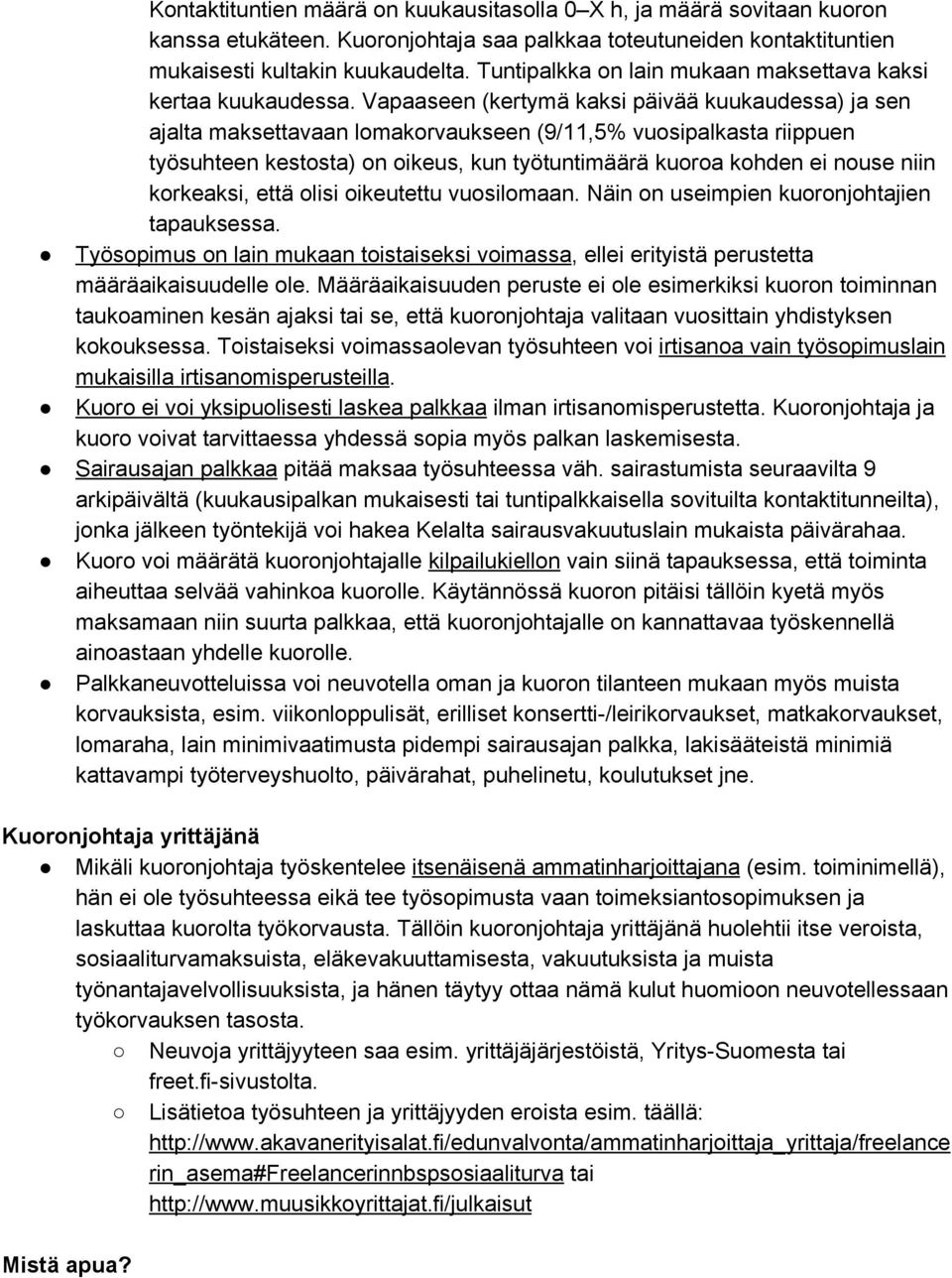 Vapaaseen (kertymä kaksi päivää kuukaudessa) ja sen ajalta maksettavaan lomakorvaukseen (9/11,5% vuosipalkasta riippuen työsuhteen kestosta) on oikeus, kun työtuntimäärä kuoroa kohden ei nouse niin