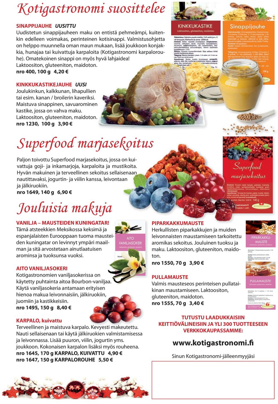 Laktoositon, gluteeniton, maidoton. on. nro 400, 100 g 4,20 KINKKUKASTIKEJAUHE UUSI Joulukinkun, kalkkunan, lihapullien tai esim. kanan / broilerin kaveriksi.