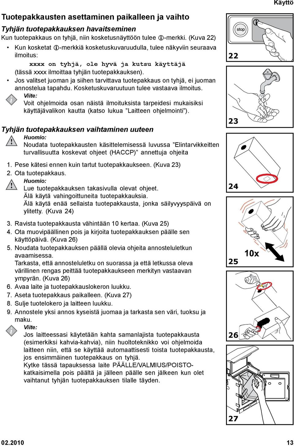 Jos valitset juoman ja siihen tarvittava tuotepakkaus on tyhjä, ei juoman annostelua tapahdu. Kosketuskuvaruutuun tulee vastaava ilmoitus.