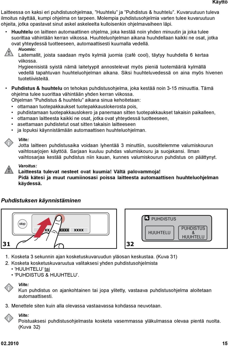 Käyttö Huuhtelu on laitteen automaattinen ohjelma, joka kestää noin yhden minuutin ja joka tulee suorittaa vähintään kerran viikossa.