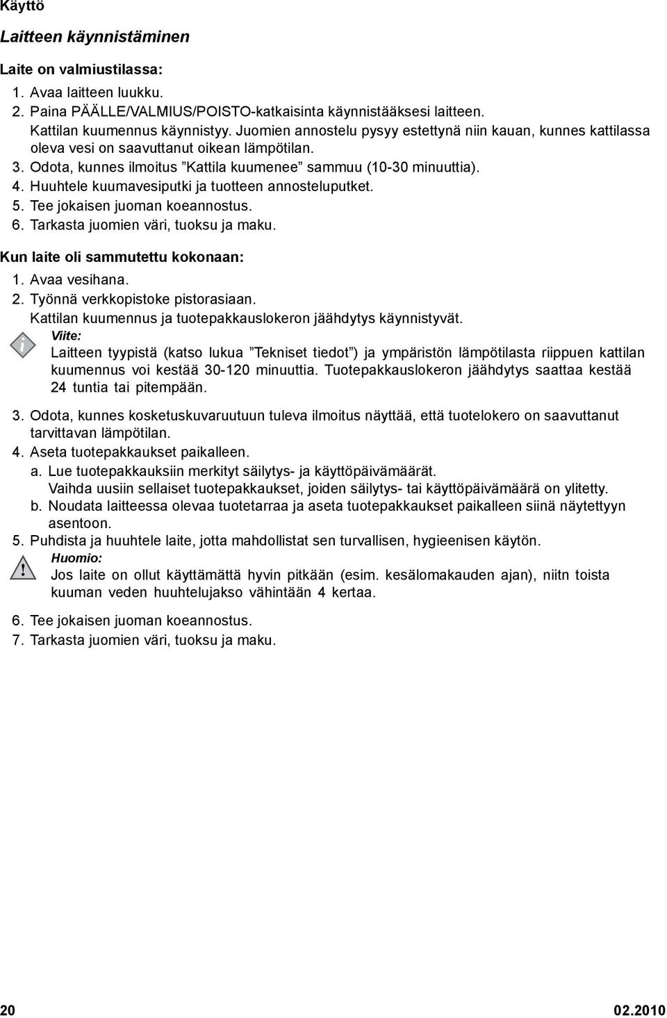 Huuhtele kuumavesiputki ja tuotteen annosteluputket. 5. Tee jokaisen juoman koeannostus. 6. Tarkasta juomien väri, tuoksu ja maku. Kun laite oli sammutettu kokonaan: 1. Avaa vesihana. 2.