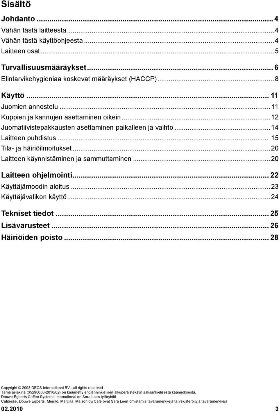 ..20 Laitteen käynnistäminen ja sammuttaminen...20 Laitteen ohjelmointi... 22 Käyttäjämoodin aloitus...23 Käyttäjävalikon käyttö...24 Tekniset tiedot... 25 Lisävarusteet... 26 Häiriöiden poisto.