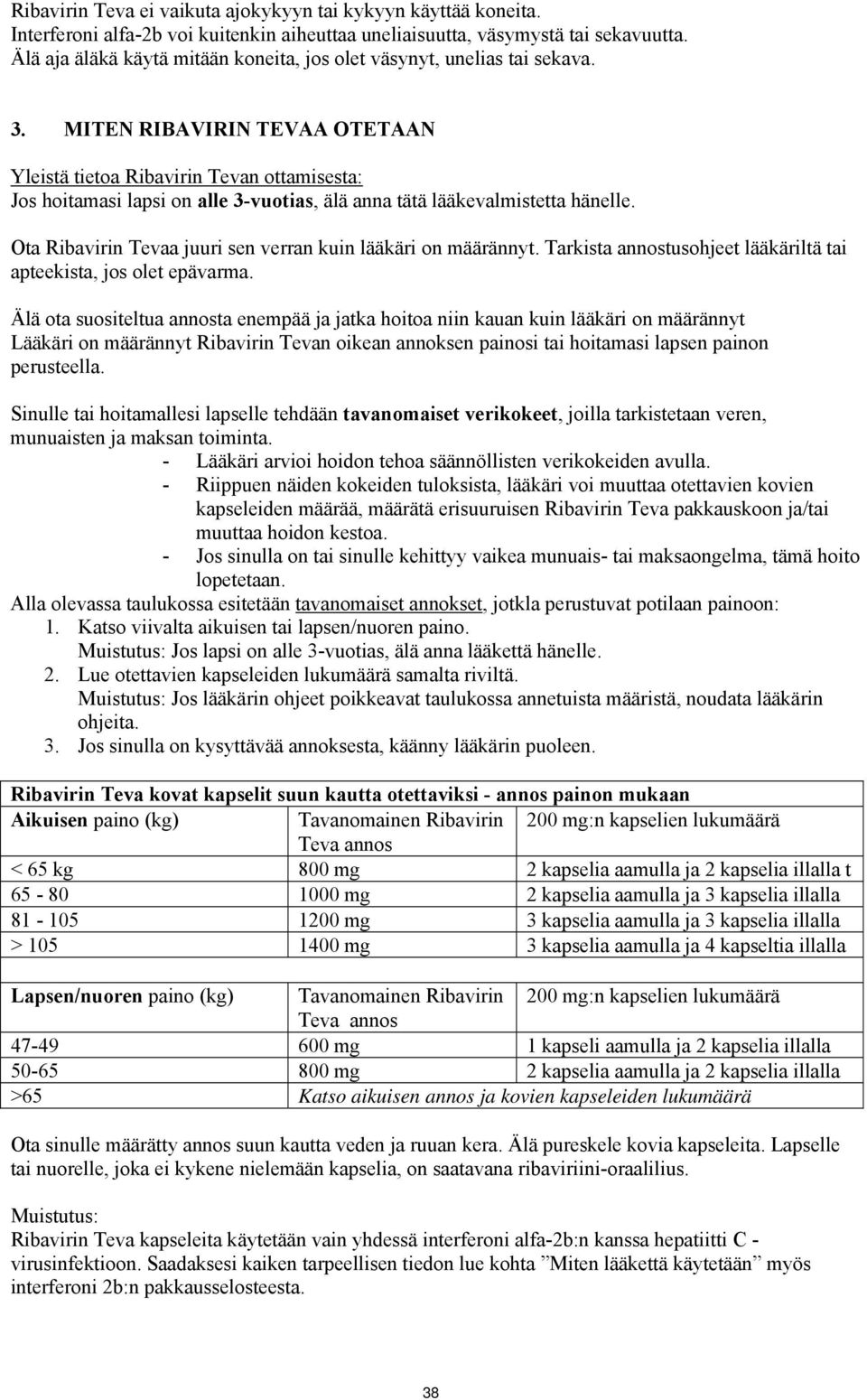 MITEN RIBAVIRIN TEVAA OTETAAN Yleistä tietoa Ribavirin Tevan ottamisesta: Jos hoitamasi lapsi on alle 3-vuotias, älä anna tätä lääkevalmistetta hänelle.
