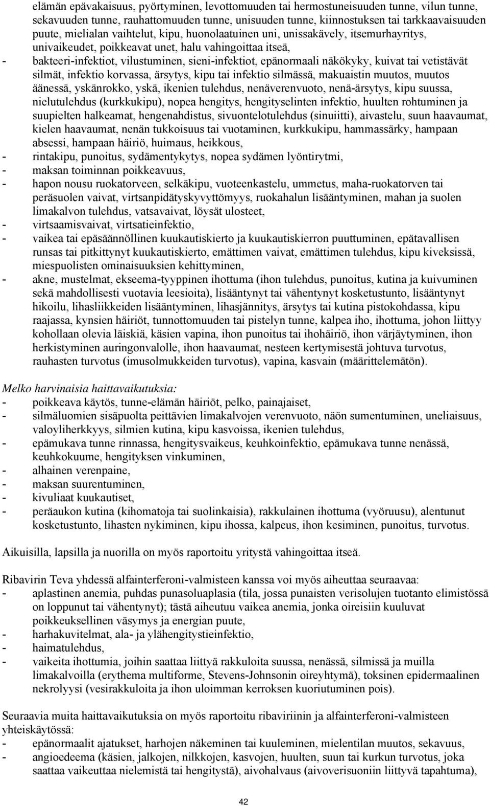 kuivat tai vetistävät silmät, infektio korvassa, ärsytys, kipu tai infektio silmässä, makuaistin muutos, muutos äänessä, yskänrokko, yskä, ikenien tulehdus, nenäverenvuoto, nenä-ärsytys, kipu suussa,