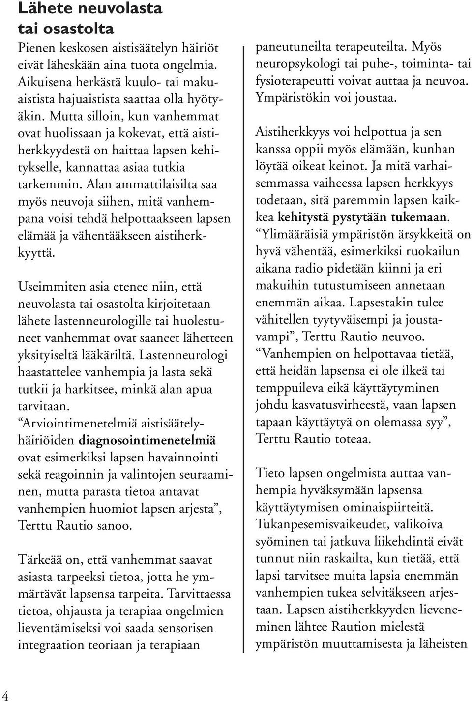 Alan ammattilaisilta saa myös neuvoja siihen, mitä vanhempana voisi tehdä helpottaakseen lapsen elämää ja vähentääkseen aistiherkkyyttä.