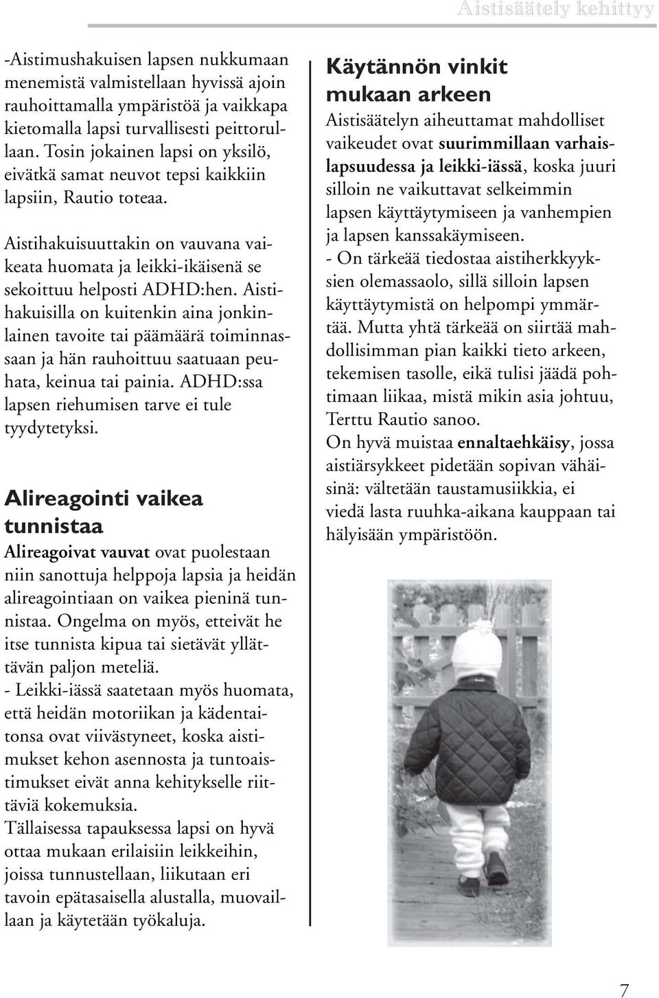 Aistihakuisilla on kuitenkin aina jonkinlainen tavoite tai päämäärä toiminnassaan ja hän rauhoittuu saatuaan peuhata, keinua tai painia. ADHD:ssa lapsen riehumisen tarve ei tule tyydytetyksi.