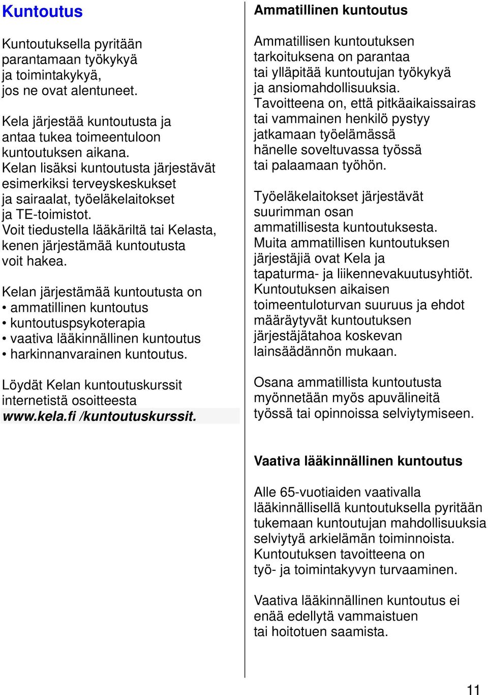 Kelan järjestämää kuntoutusta on ammatillinen kuntoutus kuntoutuspsykoterapia vaativa lääkinnällinen kuntoutus harkinnanvarainen kuntoutus. Löydät Kelan kuntoutuskurssit internetistä osoitteesta www.