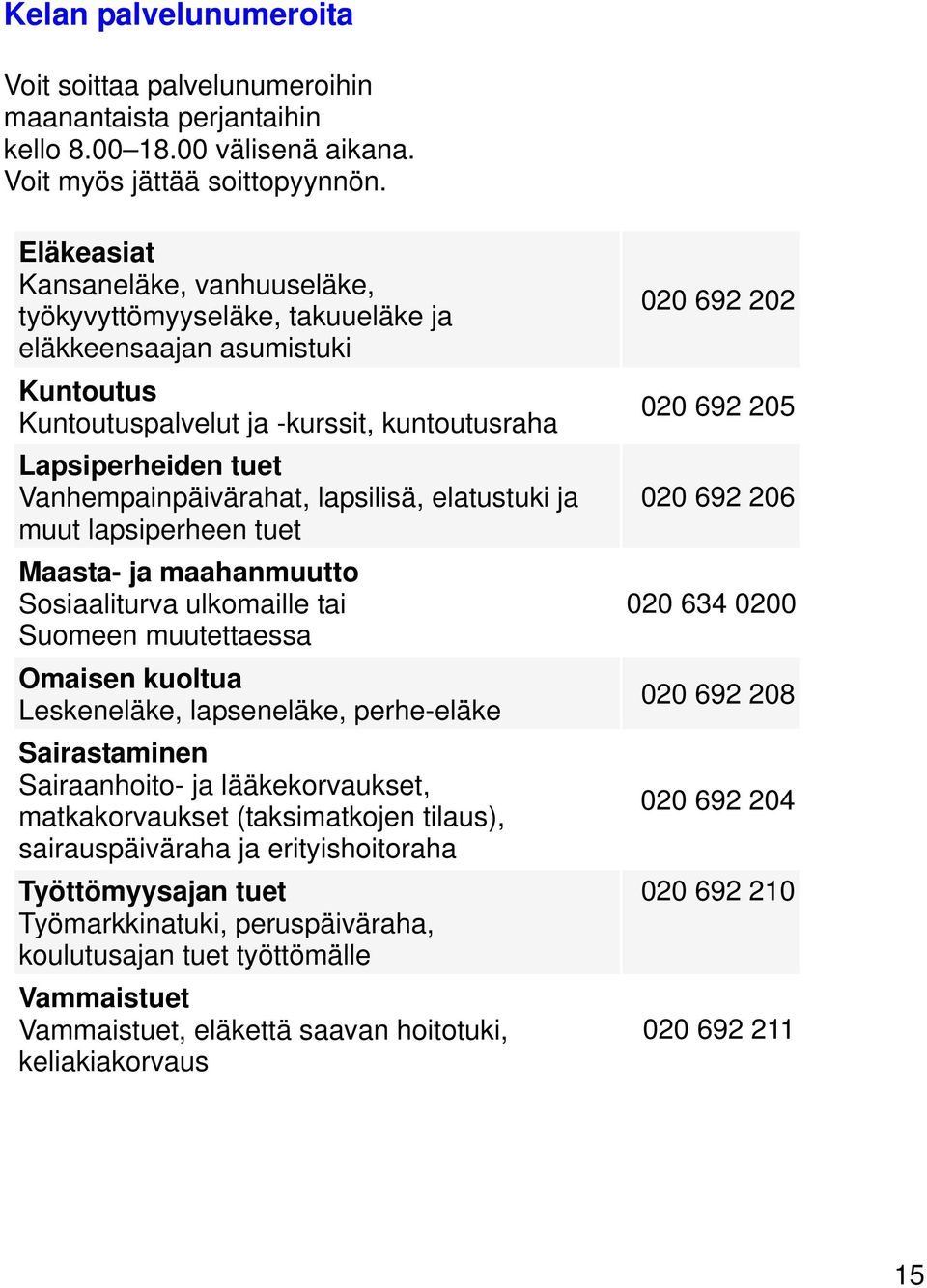 lapsilisä, elatustuki ja muut lapsiperheen tuet Maasta- ja maahanmuutto Sosiaaliturva ulkomaille tai Suomeen muutettaessa Omaisen kuoltua Leskeneläke, lapseneläke, perhe-eläke Sairastaminen