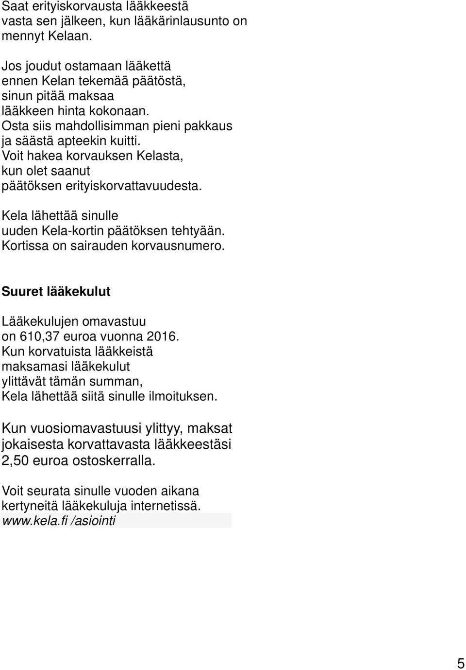 Kela lähettää sinulle uuden Kela-kortin päätöksen tehtyään. Kortissa on sairauden korvausnumero. Suuret lääkekulut Lääkekulujen omavastuu on 610,37 euroa vuonna 2016.