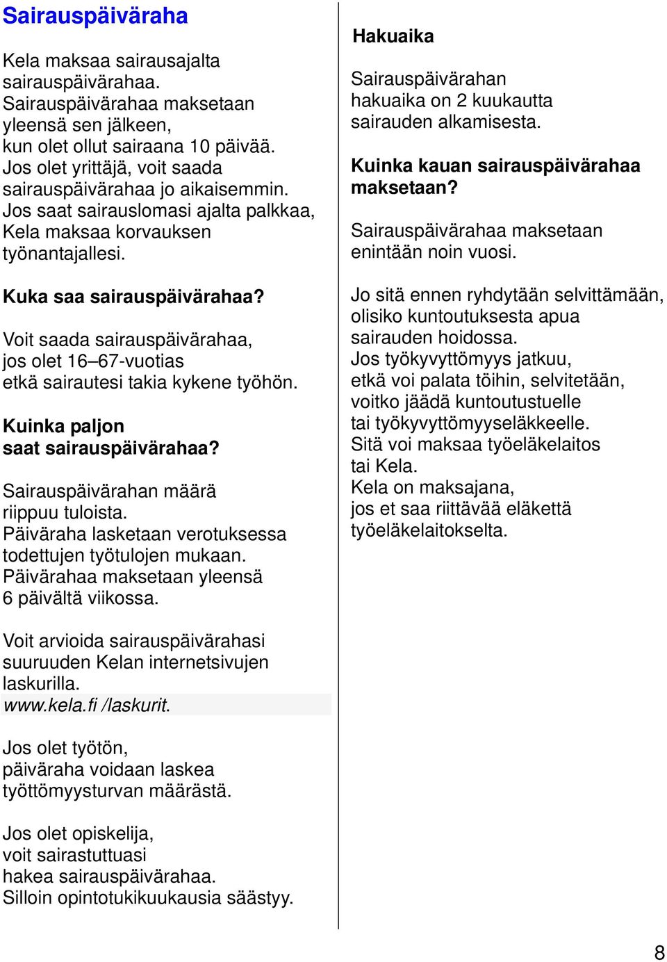 Voit saada sairauspäivärahaa, jos olet 16 67-vuotias etkä sairautesi takia kykene työhön. Kuinka paljon saat sairauspäivärahaa? Sairauspäivärahan määrä riippuu tuloista.