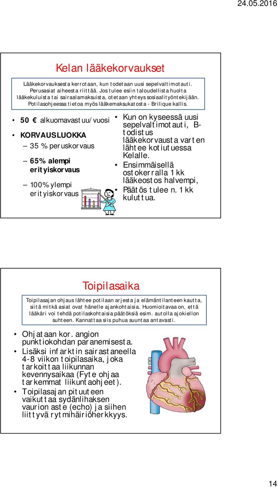 50 alkuomavastuu/vuosi KORVAUSLUOKKA 35 % peruskorvaus 65% alempi erityiskorvaus 100% ylempi erityiskorvaus Kun on kyseessä uusi sepelvaltimotauti, B- todistus lääkekorvausta varten lähtee