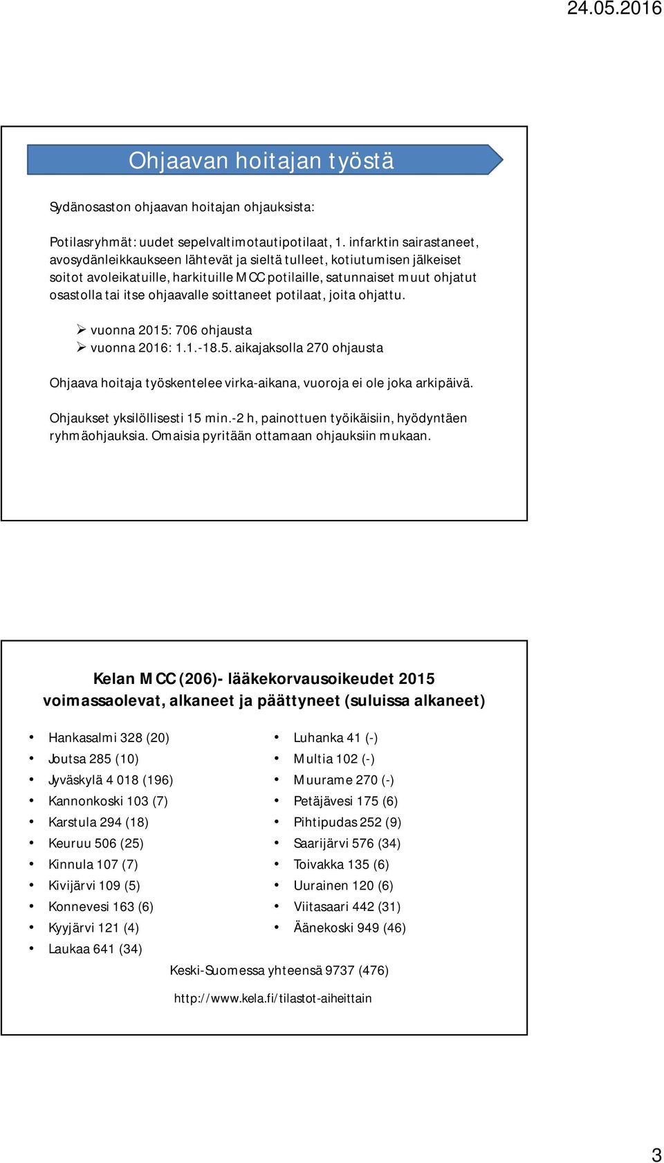 ohjaavalle soittaneet potilaat, joita ohjattu. vuonna 2015: 706 ohjausta vuonna 2016: 1.1.-18.5. aikajaksolla 270 ohjausta Ohjaava hoitaja työskentelee virka-aikana, vuoroja ei ole joka arkipäivä.