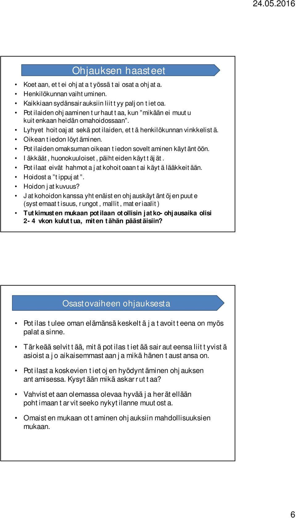 Potilaiden omaksuman oikean tiedon soveltaminen käytäntöön. Iäkkäät, huonokuuloiset, päihteiden käyttäjät. Potilaat eivät hahmota jatkohoitoaan tai käytä lääkkeitään. Hoidosta tippujat.