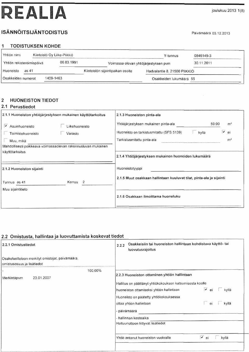 yhtiöjäjestyksen mukainen käyttötakoitus W Asuinhuoneisto Liikehuoneisto I - Toimistohuoneisto Vaasto I Muu, mikä Mahdollisesti poikkeava voimassaolevan akennusluvan mukainen käyttötakoitus 2.1.