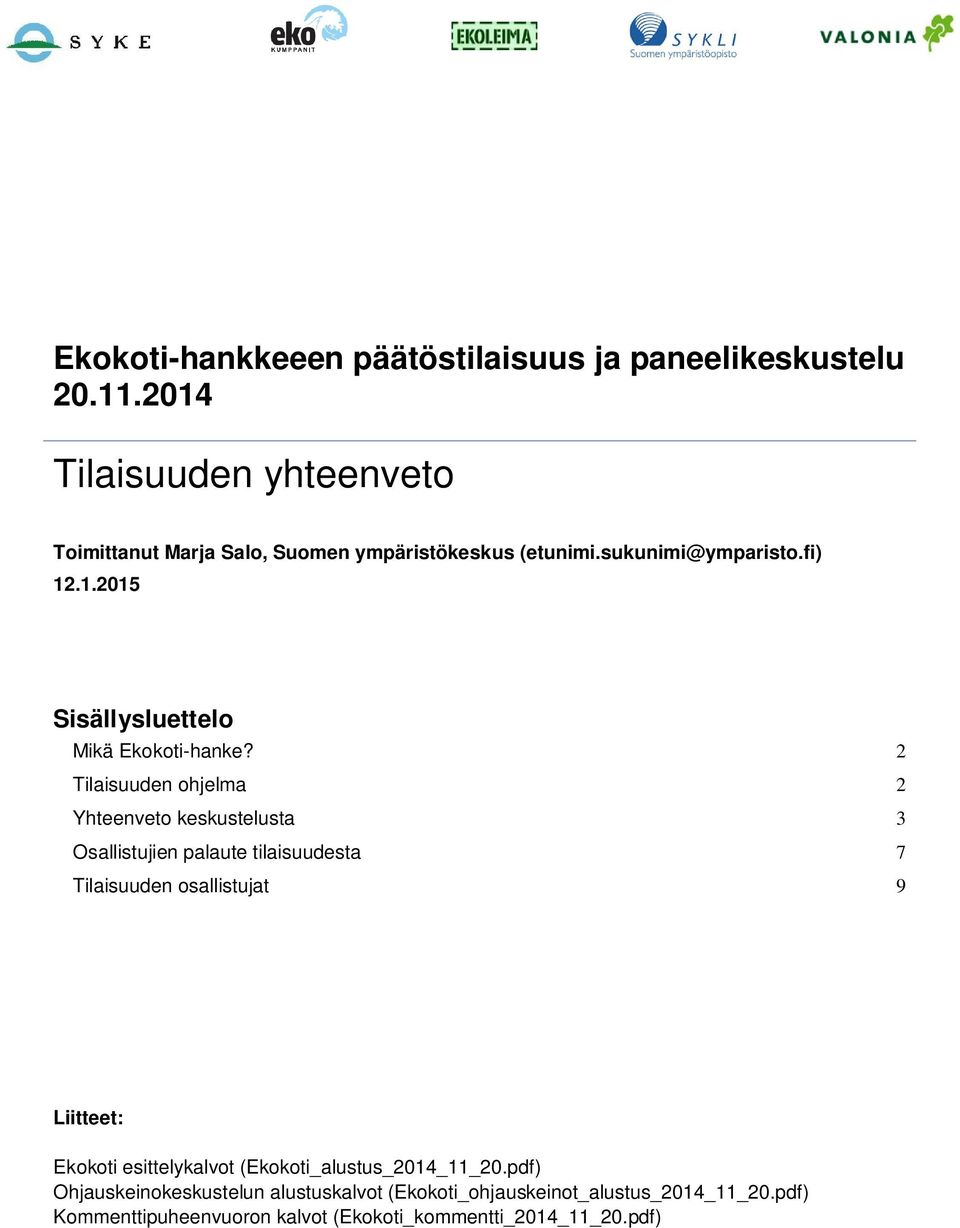 2 Tilaisuuden ohjelma 2 Yhteenveto keskustelusta 3 Osallistujien palaute tilaisuudesta 7 Tilaisuuden osallistujat 9 Liitteet: Ekokoti