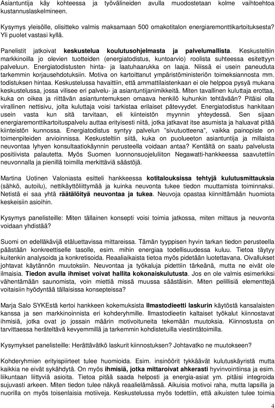 Keskusteltiin markkinoilla jo olevien tuotteiden (energiatodistus, kuntoarvio) roolista suhteessa esitettyyn palveluun. Energiatodistusten hinta- ja laatuhaarukka on laaja.