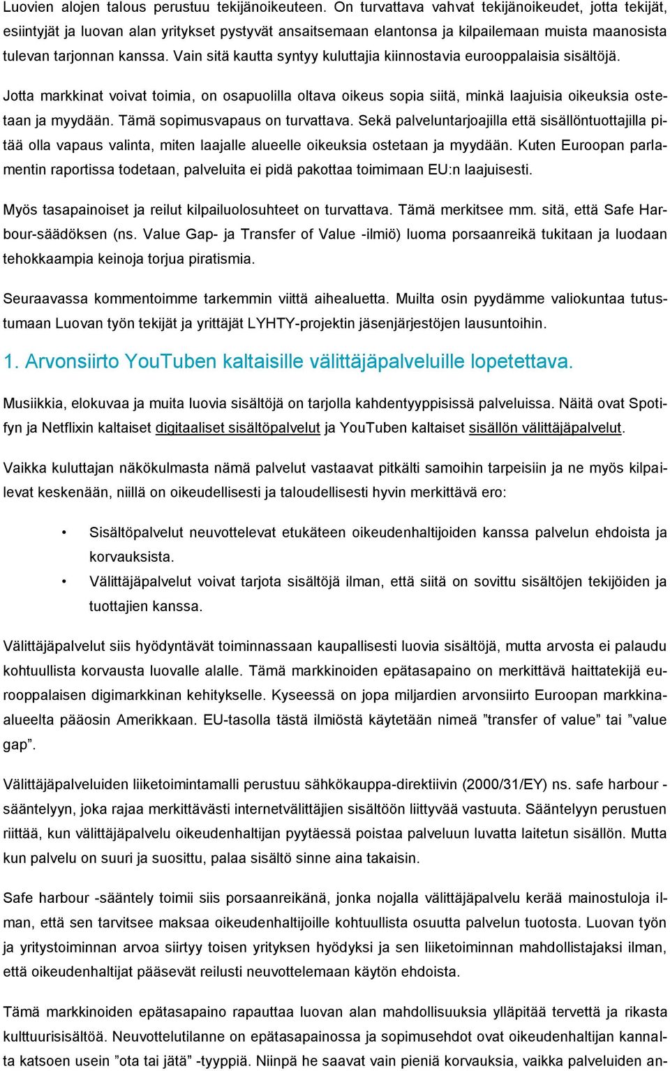 Vain sitä kautta syntyy kuluttajia kiinnostavia eurooppalaisia sisältöjä. Jotta markkinat voivat toimia, on osapuolilla oltava oikeus sopia siitä, minkä laajuisia oikeuksia ostetaan ja myydään.