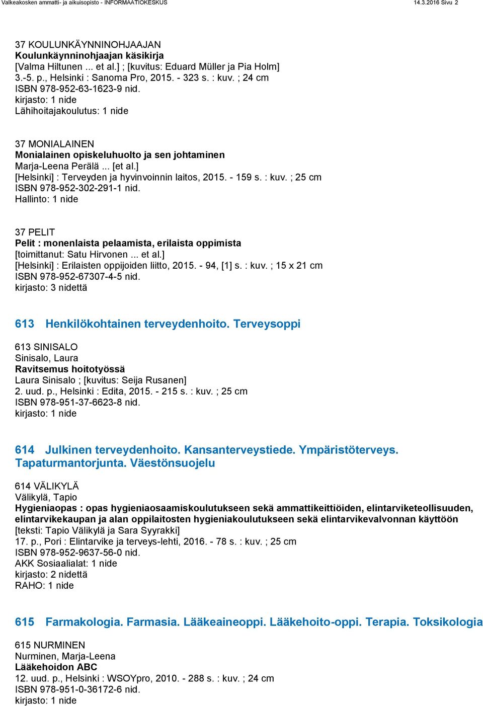 .. [et al.] [Helsinki] : Terveyden ja hyvinvoinnin laitos, 2015. - 159 s. : kuv. ; 25 cm ISBN 978-952-302-291-1 nid.