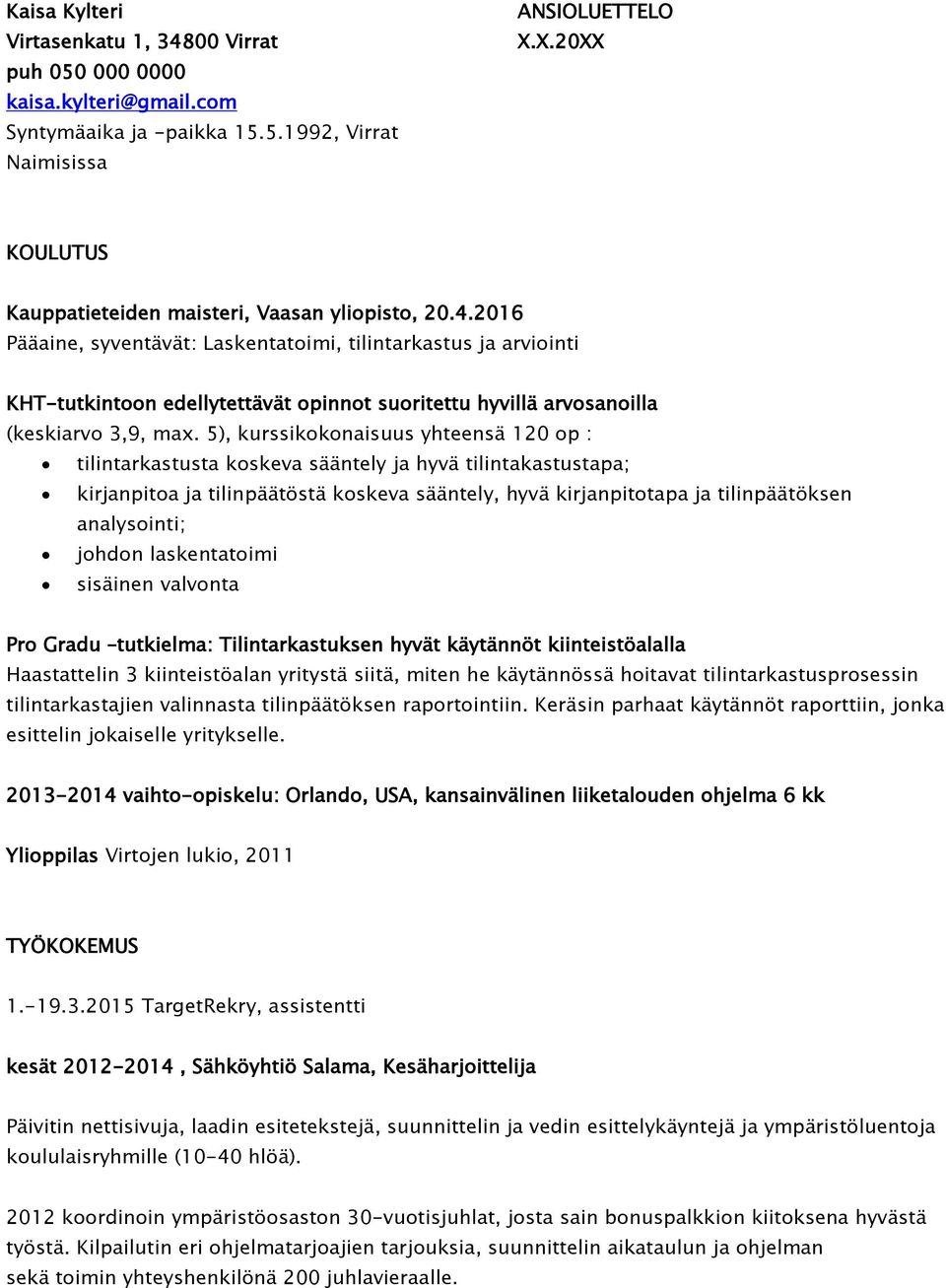 2016 Pääaine, syventävät: Laskentatoimi, tilintarkastus ja arviointi KHT-tutkintoon edellytettävät opinnot suoritettu hyvillä arvosanoilla (keskiarvo 3,9, max.