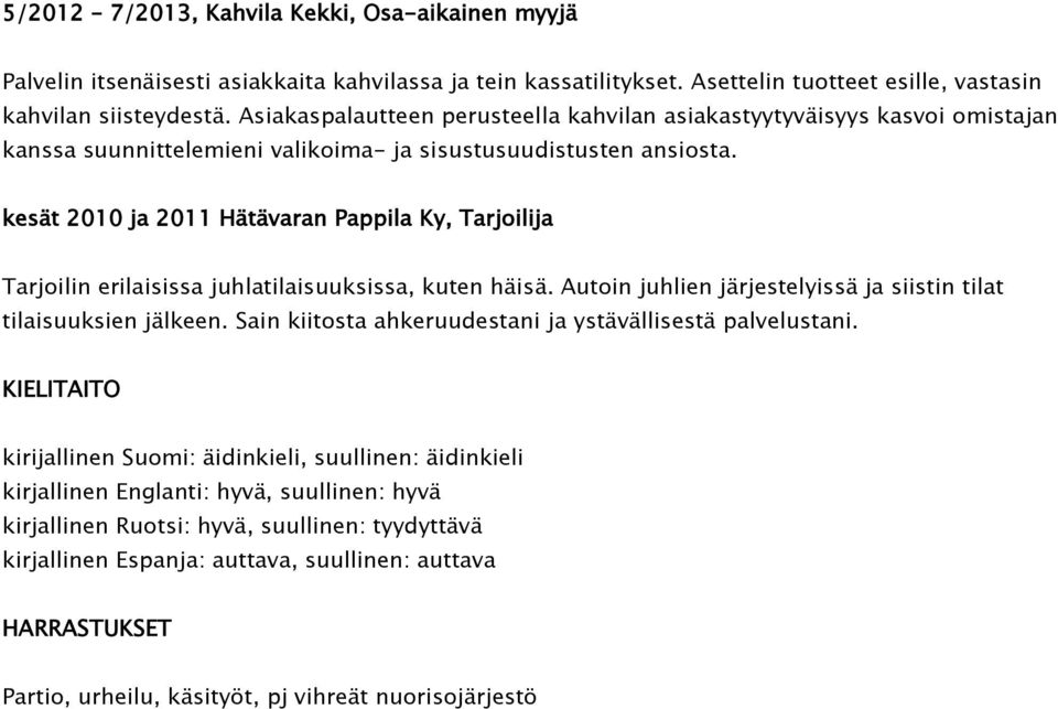 kesät 2010 ja 2011 Hätävaran Pappila Ky, Tarjoilija Tarjoilin erilaisissa juhlatilaisuuksissa, kuten häisä. Autoin juhlien järjestelyissä ja siistin tilat tilaisuuksien jälkeen.