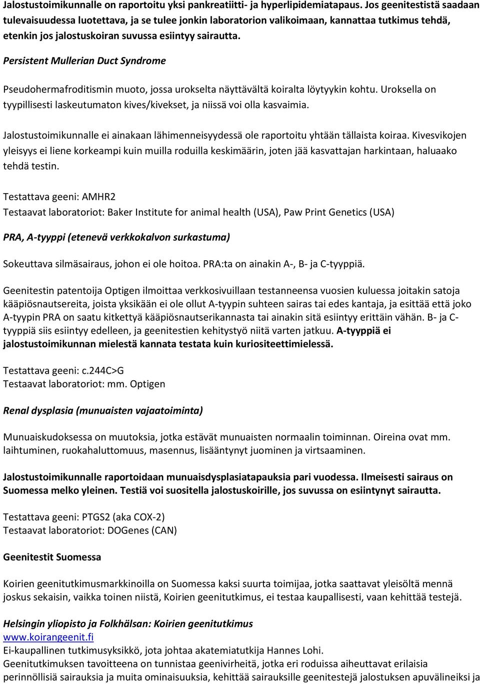 Persistent Mullerian Duct Syndrome Pseudohermafroditismin muoto, jossa urokselta näyttävältä koiralta löytyykin kohtu.