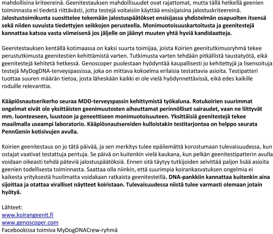 Jalostustoimikunta suosittelee tekemään jalostuspäätökset ensisijassa yhdistelmän osapuolten itsensä sekä niiden suvuista tiedettyjen seikkojen perusteella.