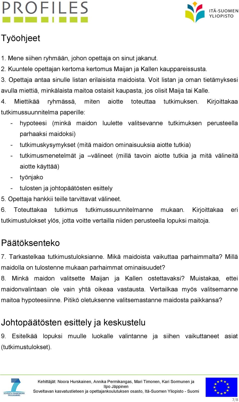 Kirjoittakaa tutkimussuunnitelma paperille: - hypoteesi (minkä maidon luulette valitsevanne tutkimuksen perusteella parhaaksi maidoksi) - tutkimuskysymykset (mitä maidon ominaisuuksia aiotte tutkia)