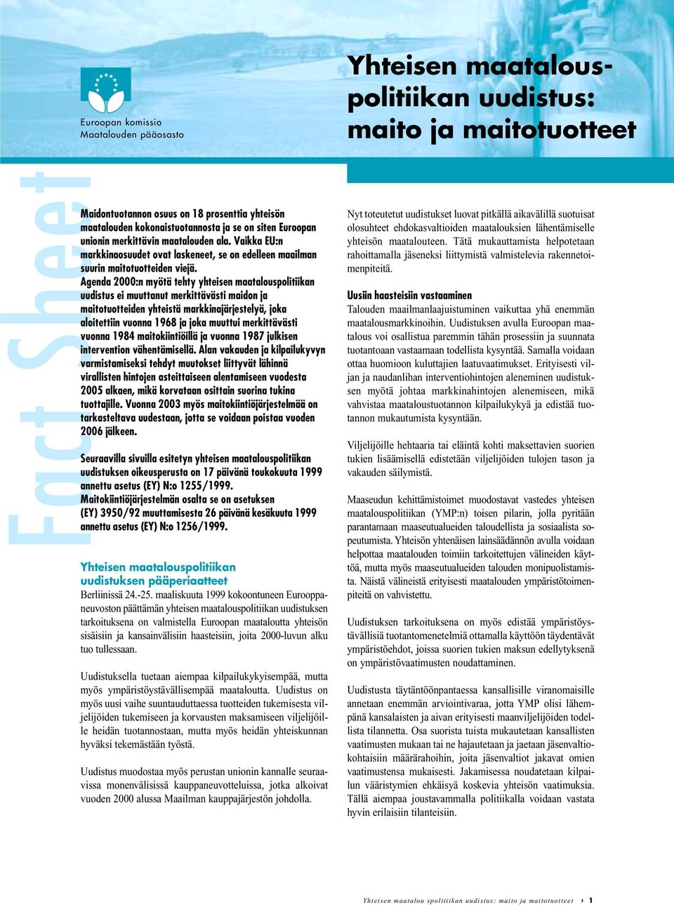 Agenda 2000:n myötä tehty yhteisen maatalouspolitiikan uudistus ei muuttanut merkittävästi maidon ja maitotuotteiden yhteistä markkinajärjestelyä, joka aloitettiin vuonna 1968 ja joka muuttui