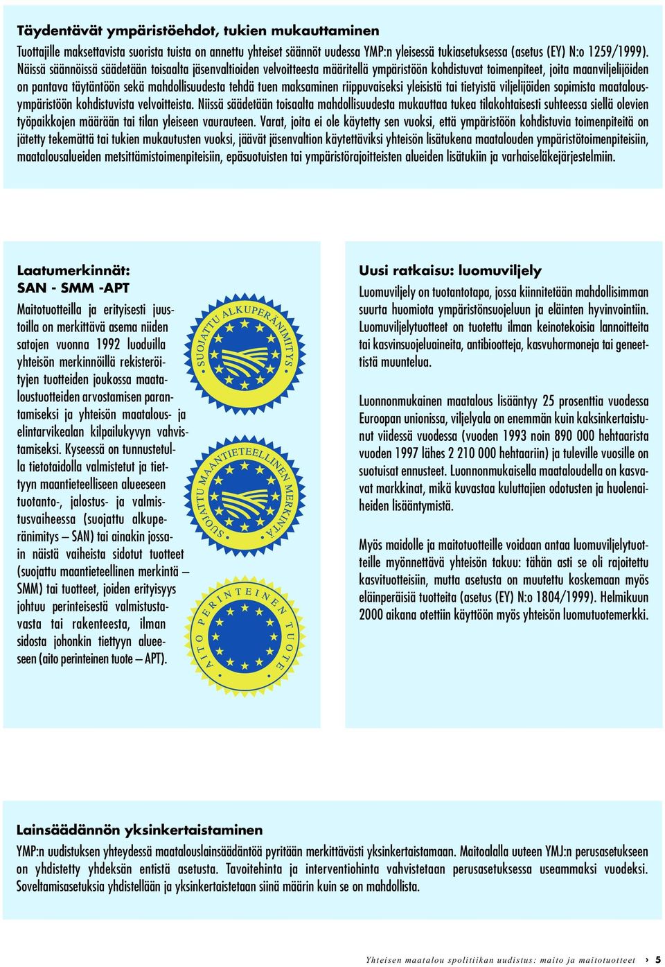 maksaminen riippuvaiseksi yleisistä tai tietyistä viljelijöiden sopimista maatalousympäristöön kohdistuvista velvoitteista.