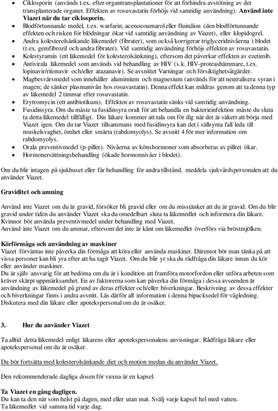 warfarin, acenocoumarol eller fluindion (den blodförtunnande effekten och risken för blödningar ökar vid samtidig användning av Viazet), eller klopidogrel.