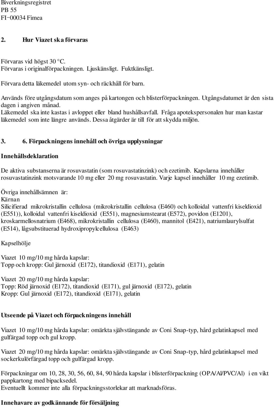 Läkemedel ska inte kastas i avloppet eller bland hushållsavfall. Fråga apotekspersonalen hur man kastar läkemedel som inte längre används. Dessa åtgärder är till för att skydda miljön. 3. 6.