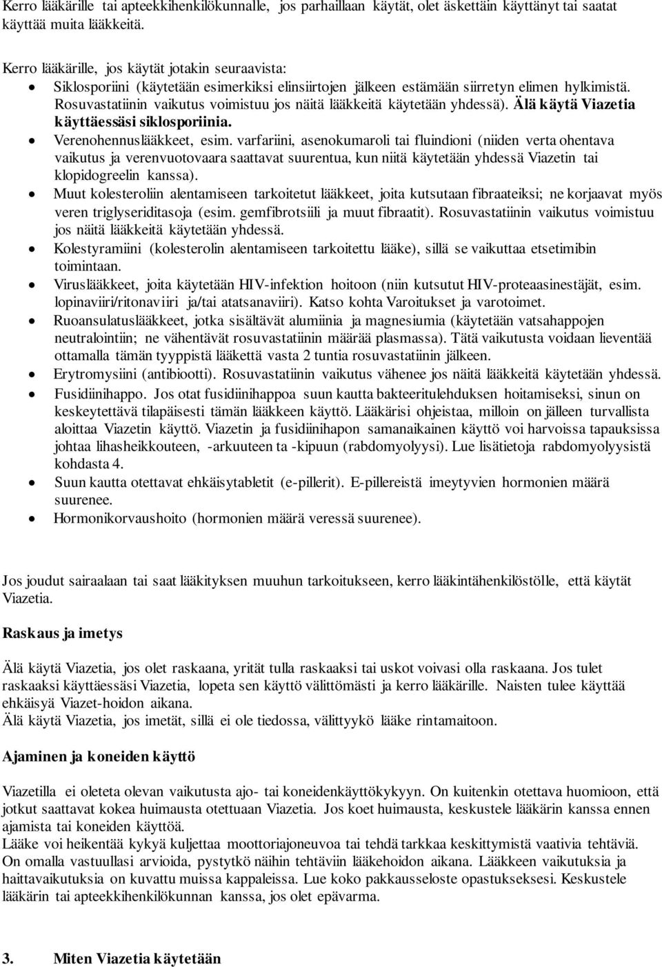 Rosuvastatiinin vaikutus voimistuu jos näitä lääkkeitä käytetään yhdessä). Älä käytä Viazetia käyttäessäsi siklosporiinia. Verenohennuslääkkeet, esim.