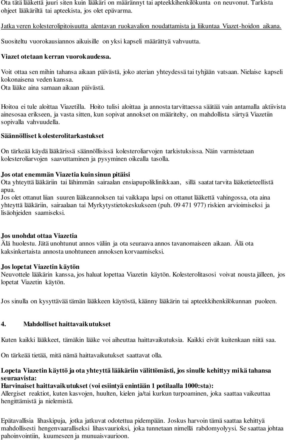 Viazet otetaan kerran vuorokaudessa. Voit ottaa sen mihin tahansa aikaan päivästä, joko aterian yhteydessä tai tyhjään vatsaan. Nielaise kapseli kokonaisena veden kanssa.