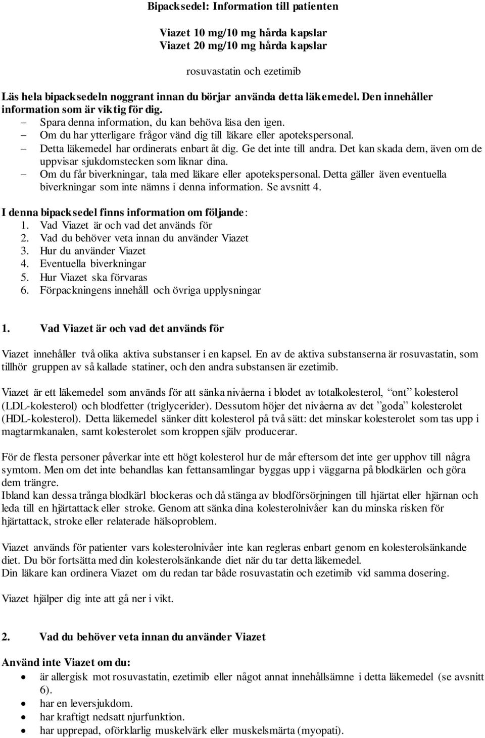 Detta läkemedel har ordinerats enbart åt dig. Ge det inte till andra. Det kan skada dem, även om de uppvisar sjukdomstecken som liknar dina.