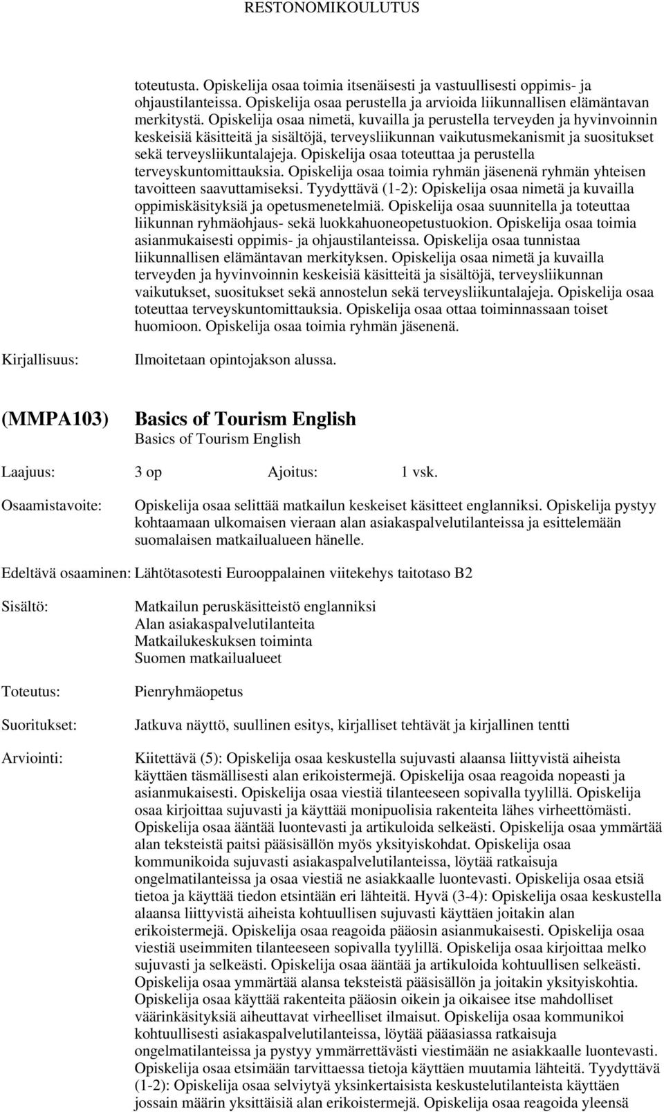 Opiskelija osaa toteuttaa ja perustella terveyskuntomittauksia. Opiskelija osaa toimia ryhmän jäsenenä ryhmän yhteisen tavoitteen saavuttamiseksi.