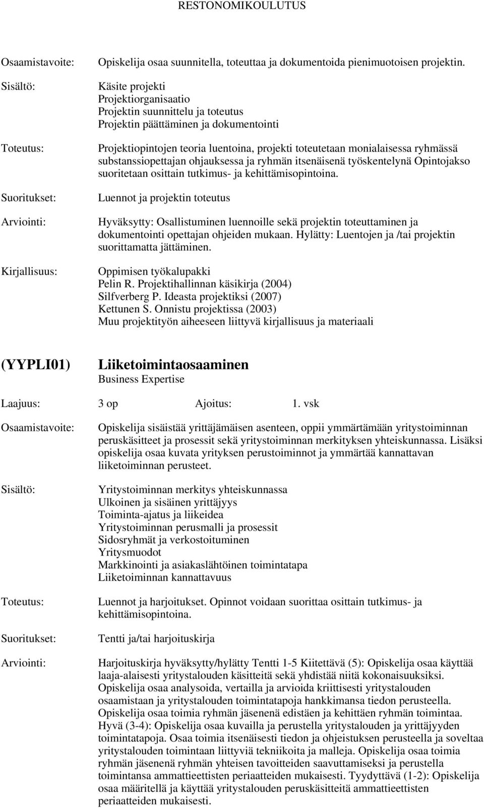 substanssiopettajan ohjauksessa ja ryhmän itsenäisenä työskentelynä Opintojakso suoritetaan osittain tutkimus- ja kehittämisopintoina.