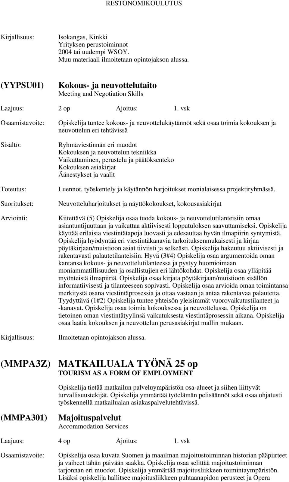 vsk Opiskelija tuntee kokous- ja neuvottelukäytännöt sekä osaa toimia kokouksen ja neuvottelun eri tehtävissä Ryhmäviestinnän eri muodot Kokouksen ja neuvottelun tekniikka Vaikuttaminen, perustelu ja