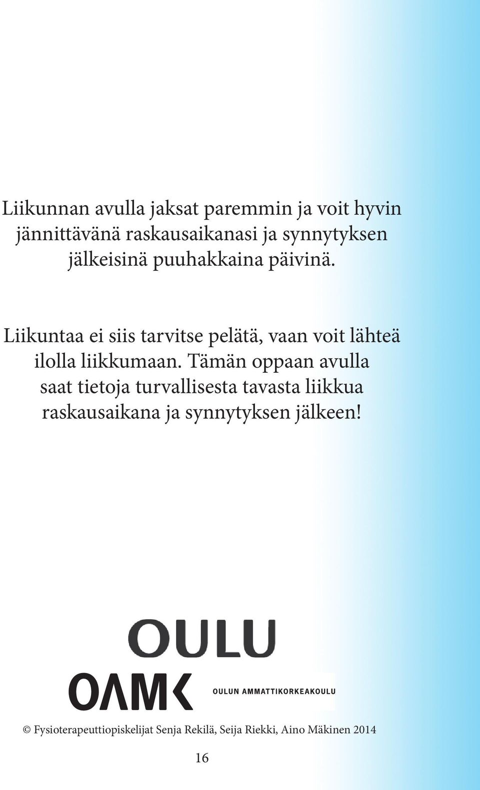 Liikuntaa ei siis tarvitse pelätä, vaan voit lähteä ilolla liikkumaan.