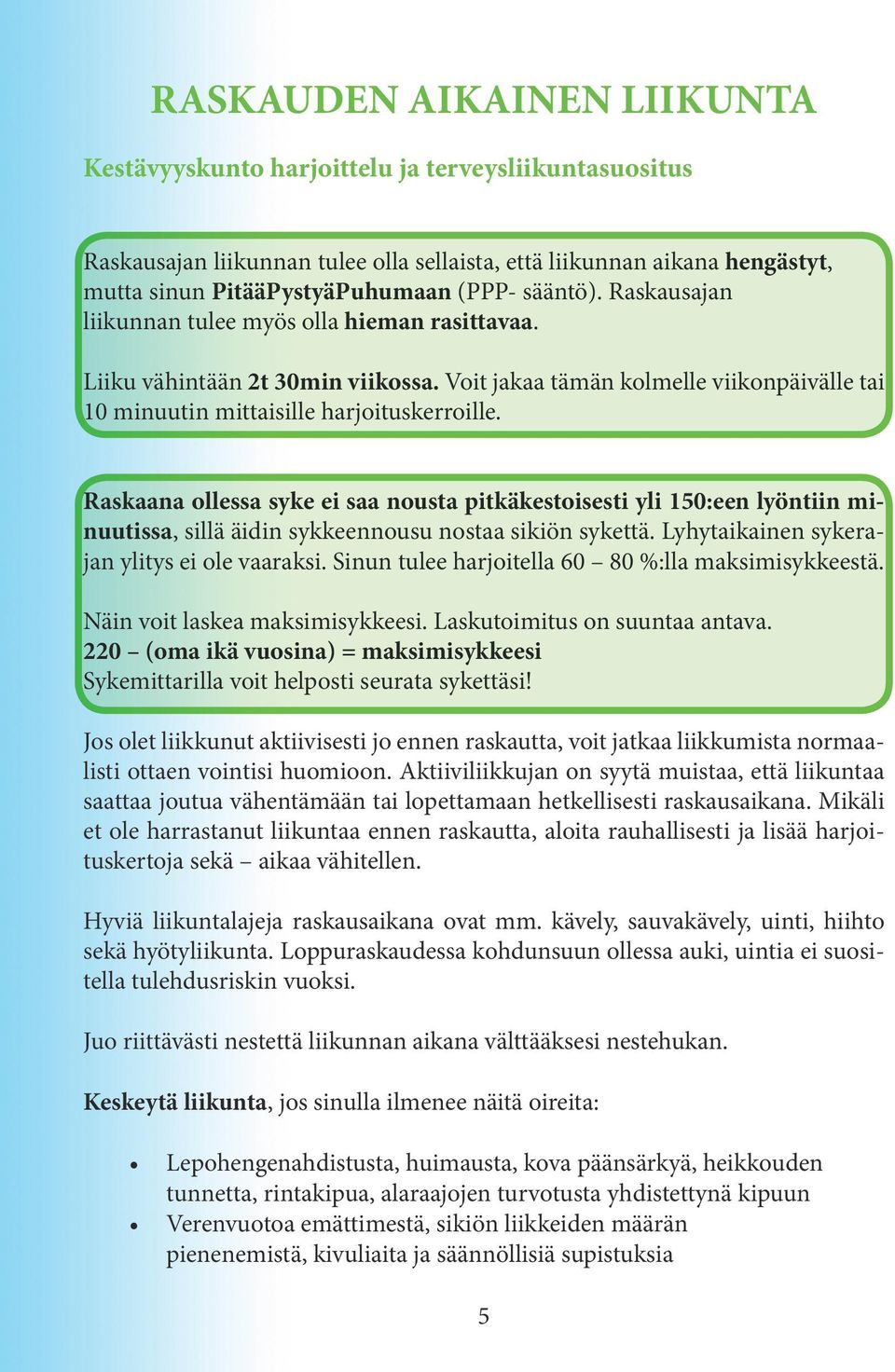 Raskaana ollessa syke ei saa nousta pitkäkestoisesti yli 150:een lyöntiin minuutissa, sillä äidin sykkeennousu nostaa sikiön sykettä. Lyhytaikainen sykerajan ylitys ei ole vaaraksi.