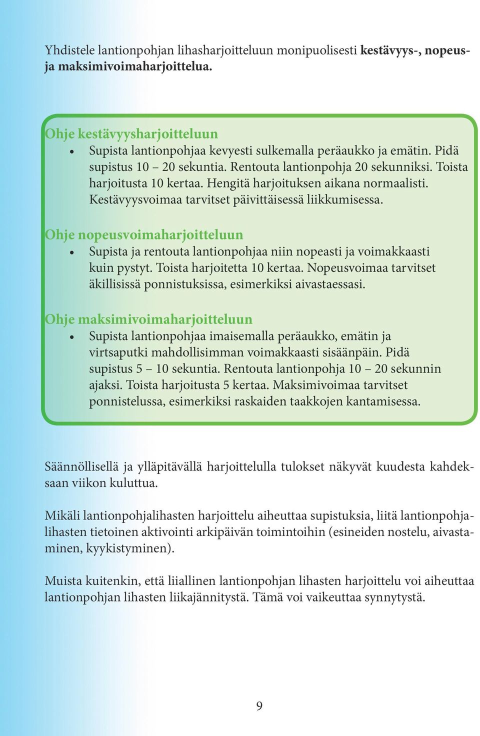 Ohje nopeusvoimaharjoitteluun Supista ja rentouta lantionpohjaa niin nopeasti ja voimakkaasti kuin pystyt. Toista harjoitetta 10 kertaa.