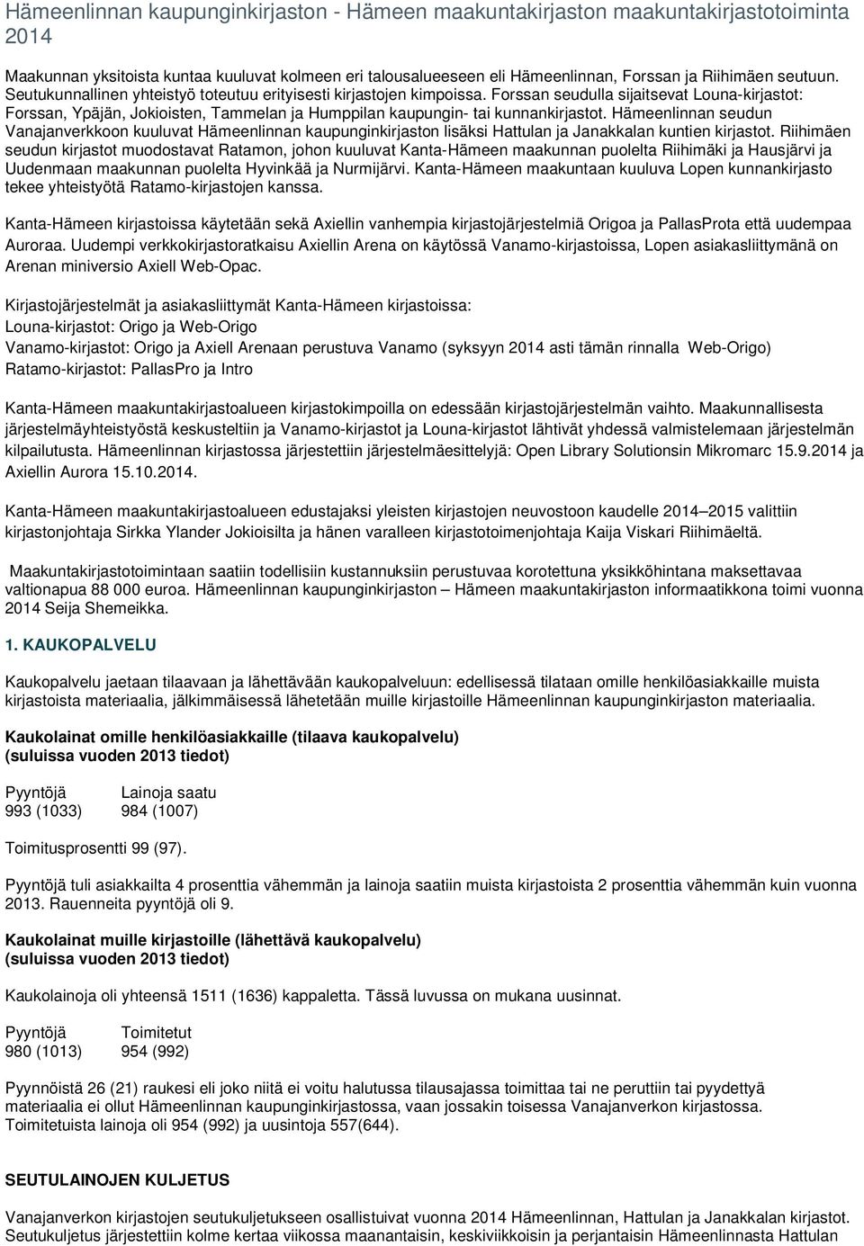 Forssan seudulla sijaitsevat Louna-kirjastot: Forssan, Ypäjän, Jokioisten, Tammelan ja Humppilan kaupungin- tai kunnankirjastot.