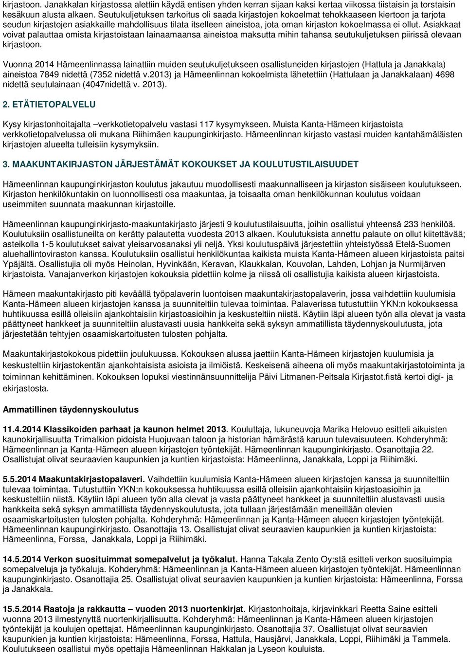 ollut. Asiakkaat voivat palauttaa omista kirjastoistaan lainaamaansa aineistoa maksutta mihin tahansa seutukuljetuksen piirissä olevaan kirjastoon.