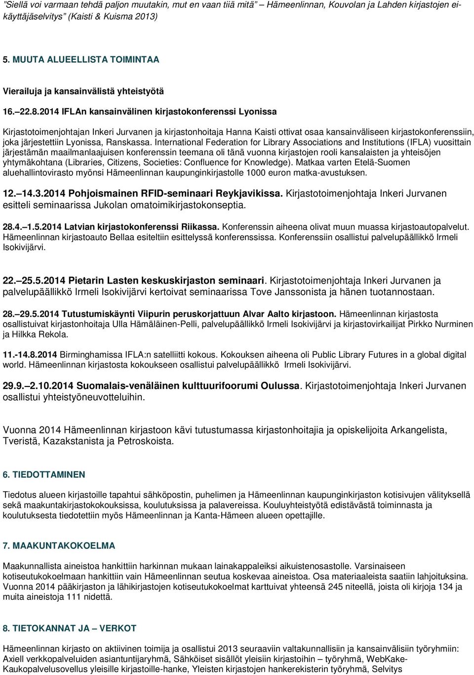 2014 IFLAn kansainvälinen kirjastokonferenssi Lyonissa Kirjastotoimenjohtajan Inkeri Jurvanen ja kirjastonhoitaja Hanna Kaisti ottivat osaa kansainväliseen kirjastokonferenssiin, joka järjestettiin