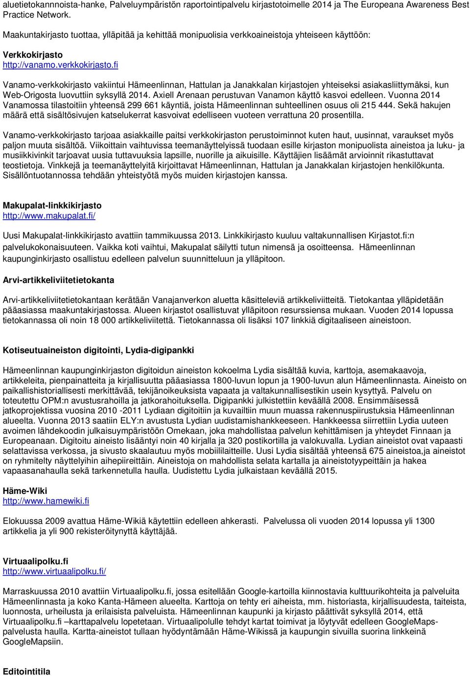 fi Vanamo-verkkokirjasto vakiintui Hämeenlinnan, Hattulan ja Janakkalan kirjastojen yhteiseksi asiakasliittymäksi, kun Web-Origosta luovuttiin syksyllä 2014.