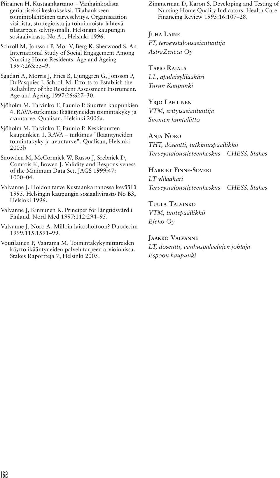 An International Study of Social Engagement Among Nursing Home Residents. Age and Ageing 1997:26S:55 9. Sgadari A, Morris J, Fries B, Ljunggren G, Jonsson P, DuPasquier J, Schroll M.